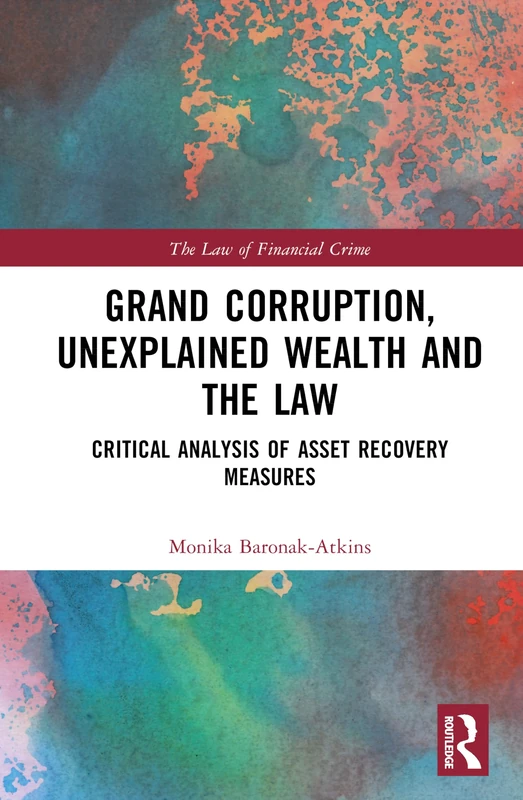 Grand Corruption, Unexplained Wealth and the Law: Critical Analysis of Asset Recovery Measures (The Law of Financial Crime)
