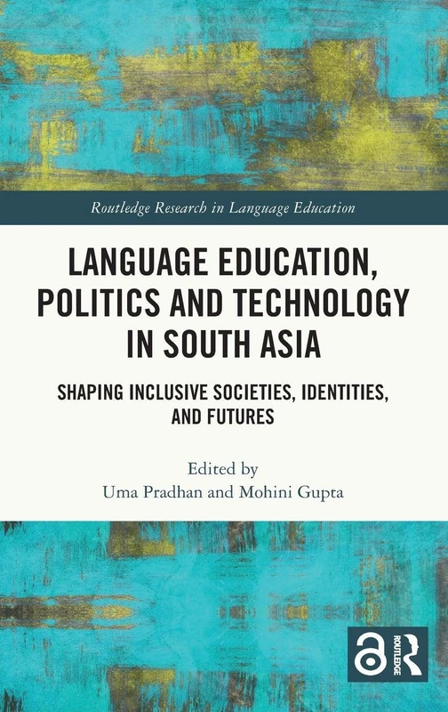 Language Education, Politics and Technology in South Asia: Shaping Inclusive Societies, Identities, and Futures (Routledge Research in Language Education)