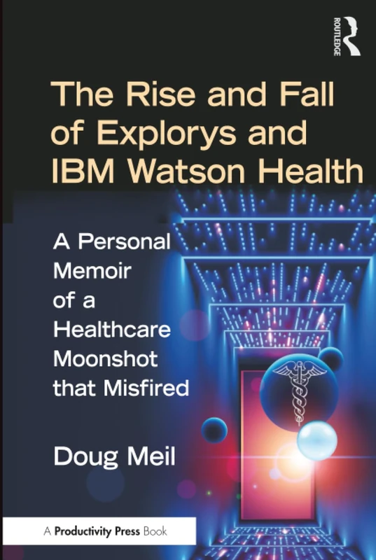 The Rise and Fall of Explorys and IBM Watson Health Memoir