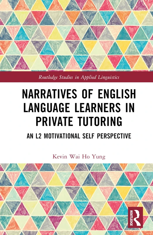 Narratives of English Language Learners in Private Tutoring: An L2 Motivational Self Perspective (Routledge Studies in Applied Linguistics)