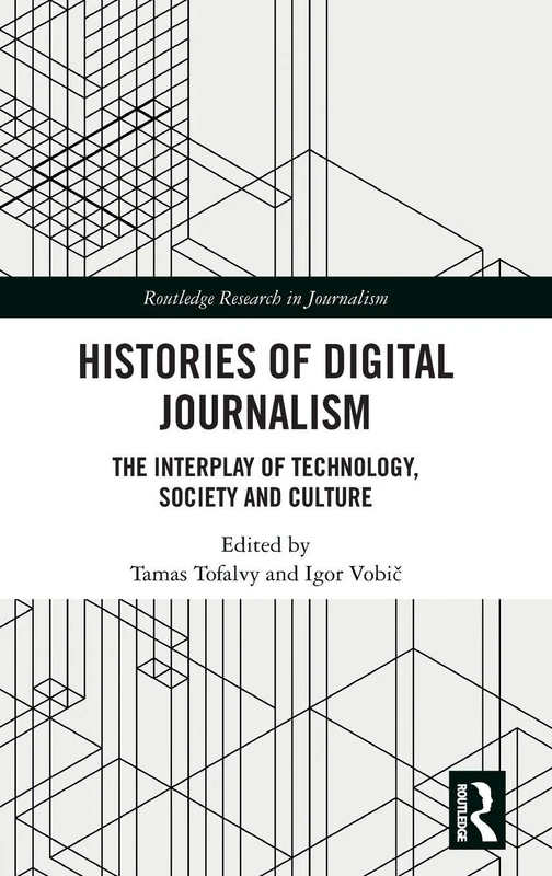 Histories of Digital Journalism: The Interplay of Technology, Society and Culture (Routledge Research in Journalism)