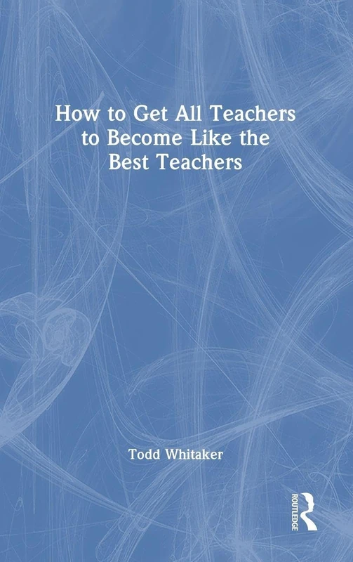 Routledge - How to Get All Teachers to Become Like the Best Teachers