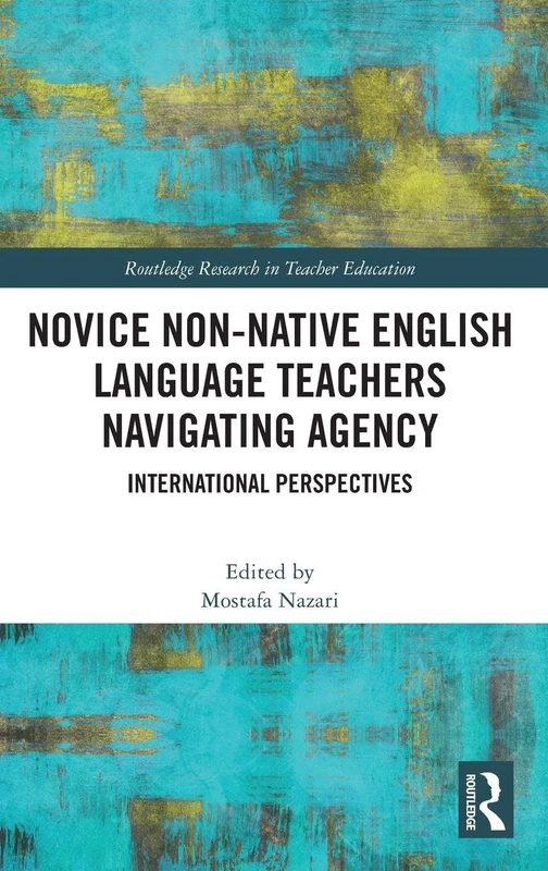 Novice Non-native English Language Teachers Navigating Agency: International Perspectives (Routledge Research in Teacher Education)