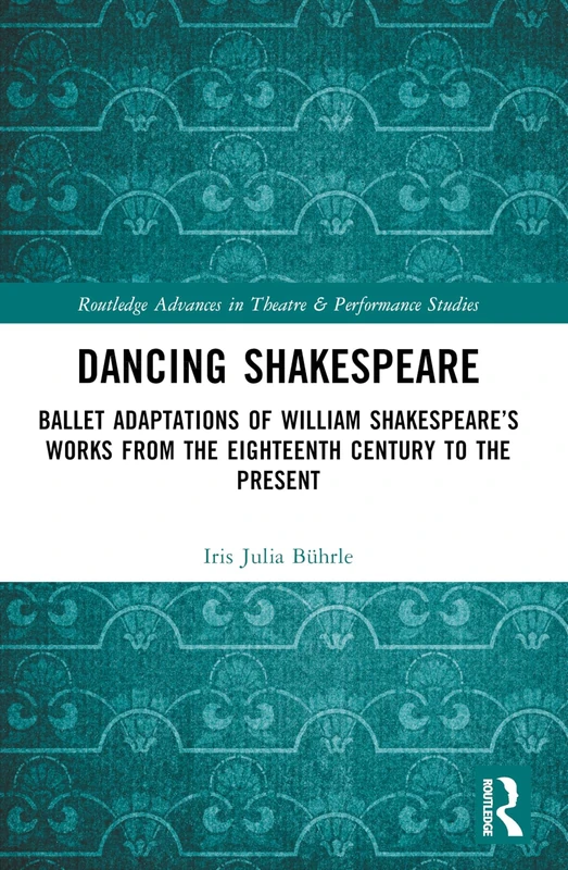 Dancing Shakespeare: Ballet Adaptations of William Shakespeare’s Works from the Eighteenth Century to the Present (Routledge Advances in Theatre & Performance Studies) - Image 1