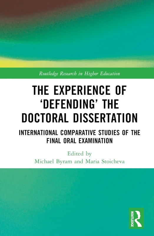 The Experience of ‘Defending’ the Doctoral Dissertation: International Comparative Studies of the Final Oral Examination (Routledge Research in Higher Education)