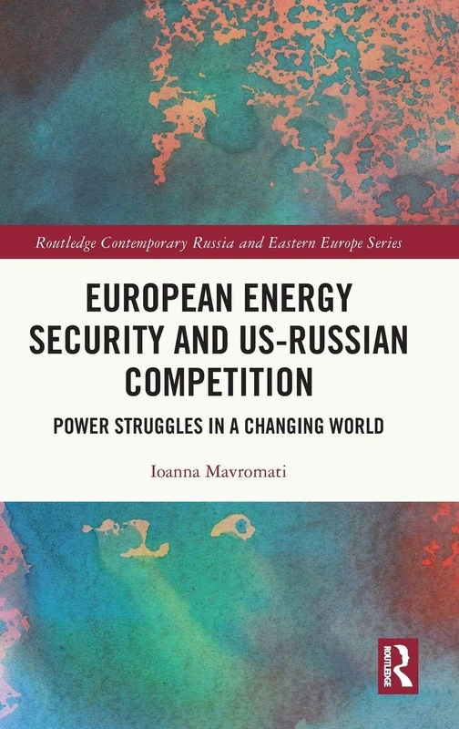 European Energy Security and US-Russian Competition: Power Struggles in a Changing World (Routledge Contemporary Russia and Eastern Europe Series)