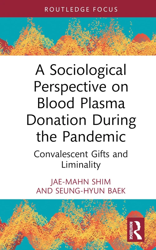 A Sociological Perspective on Blood Plasma Donation During the Pandemic: Convalescent Gifts and Liminality (Routledge Advances in Sociology) - Image 1
