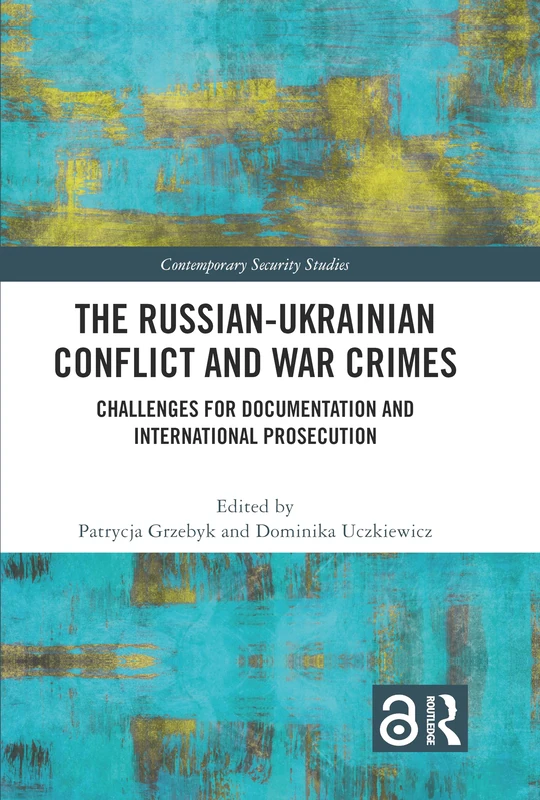 The Russian-Ukrainian Conflict and War Crimes: Challenges for Documentation and International Prosecution (Contemporary Security Studies)
