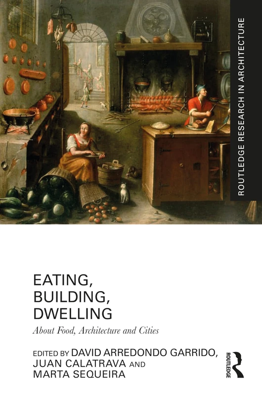 Routledge Eating, Building, Dwelling: Food, Architecture and Cities