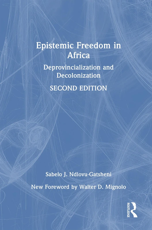 Epistemic Freedom in Africa: Deprovincialization and Decolonization (Rethinking Development)