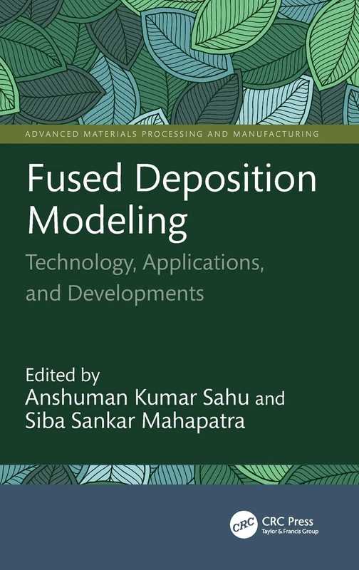 Fused Deposition Modeling: Technology, Applications, and Developments (Advanced Materials Processing and Manufacturing)