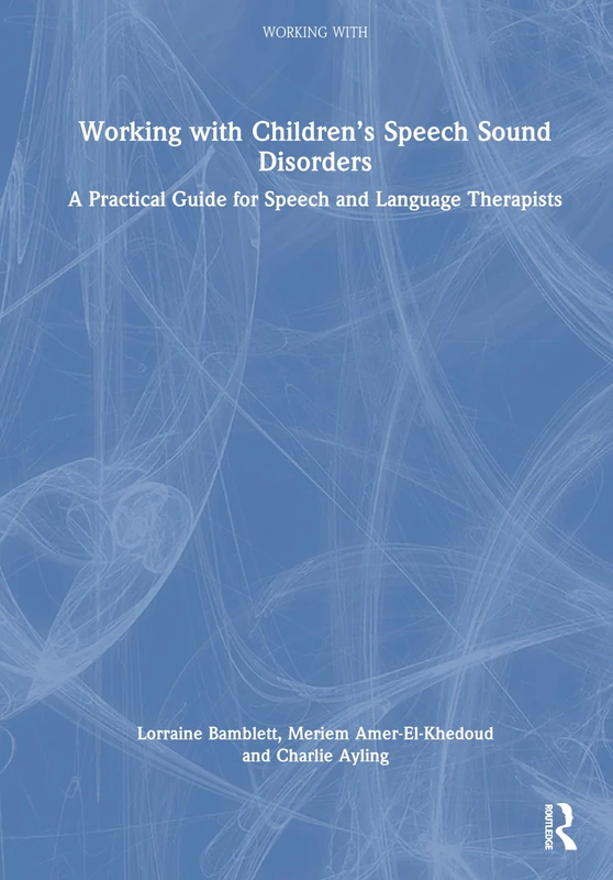 Working with Children’s Speech Sound Disorders: A Practical Guide for Speech and Language Therapists