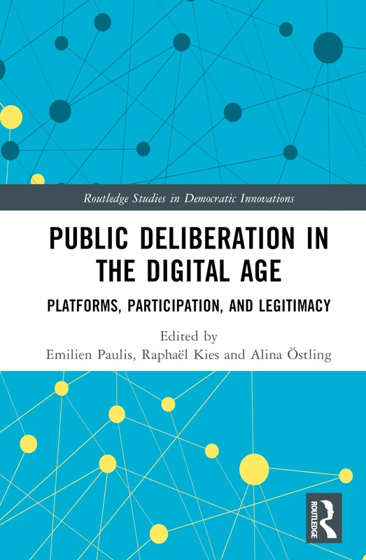 Public Deliberation in the Digital Age: Platforms, Participation, and Legitimacy (Routledge Studies in Democratic Innovations)