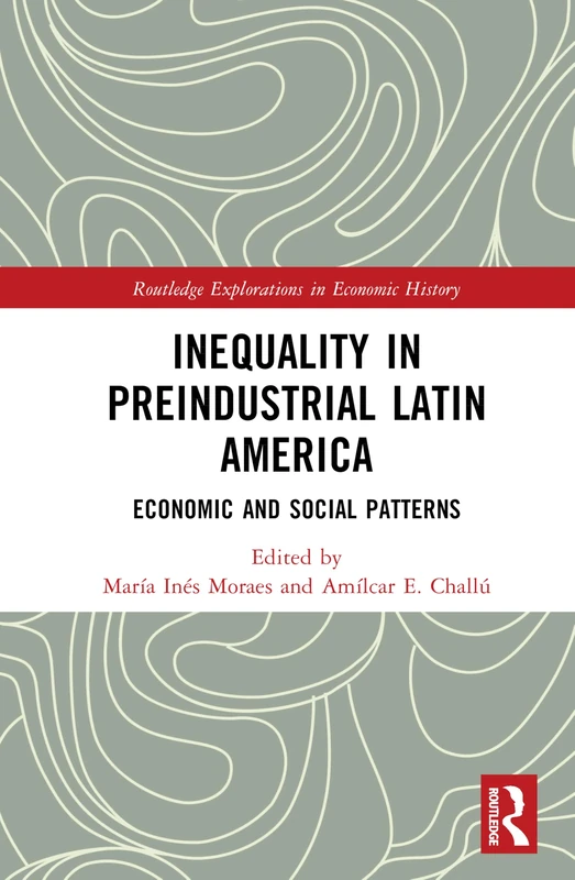 Inequality in Preindustrial Latin America: Economic and Social Patterns (Routledge Explorations in Economic History)