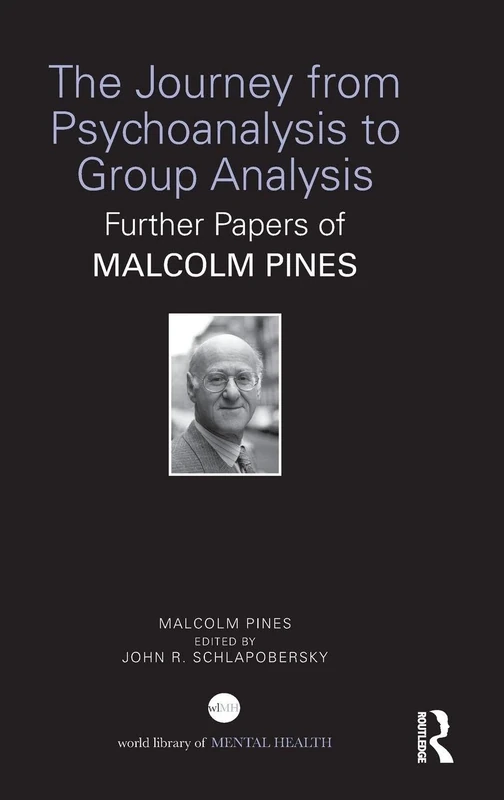 The Journey from Psychoanalysis to Group Analysis: Further Papers of Malcolm Pines (World Library of Mental Health)