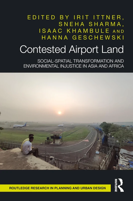 Contested Airport Land: Social-Spatial Transformation and Environmental Injustice in Asia and Africa (Routledge Research in Planning and Urban Design)
