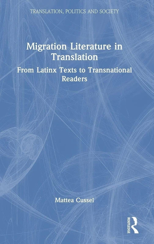 Migration Literature in Translation: From Latinx Texts to Transnational Readers (Translation, Politics and Society)