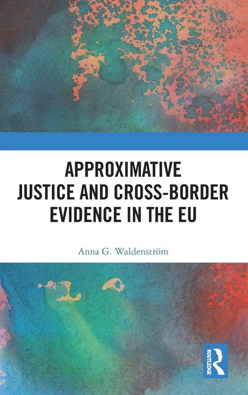 Routledge - Approximative Justice and Cross-Border Evidence in the EU