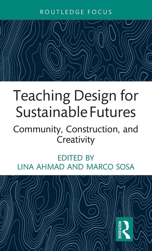 Teaching Design for Sustainable Futures: Community, Construction, and Creativity (Routledge Focus on Design Pedagogy)
