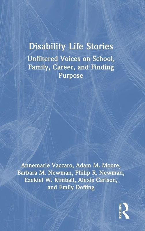 Disability Life Stories: Unfiltered Voices on School, Family, Career, and Finding Purpose