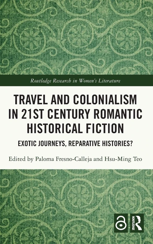 Travel and Colonialism in 21st Century Romantic Historical Fiction: Exotic Journeys, Reparative Histories? (Routledge Research in Women's Literature)