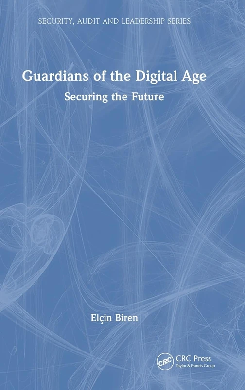 Guardians of the Digital Age: Securing the Future (Security, Audit and Leadership Series) - Image 1