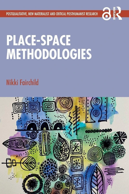 Place-space Methodologies (Postqualitative, New Materialist and Critical Posthumanist Research)