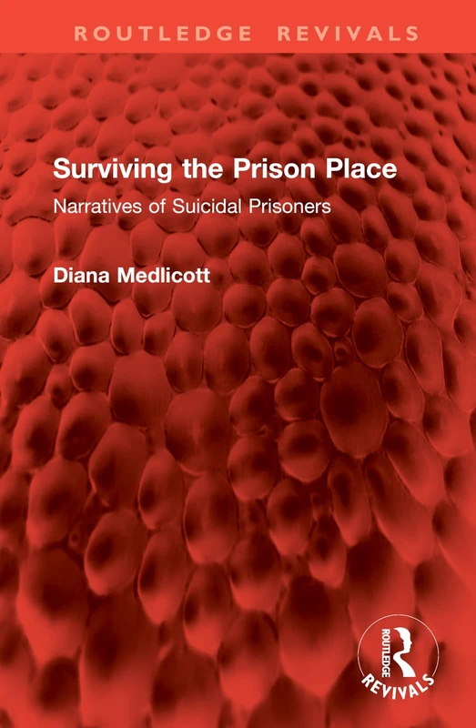 Surviving the Prison Place: Narratives of Suicidal Prisoners (Routledge Revivals)