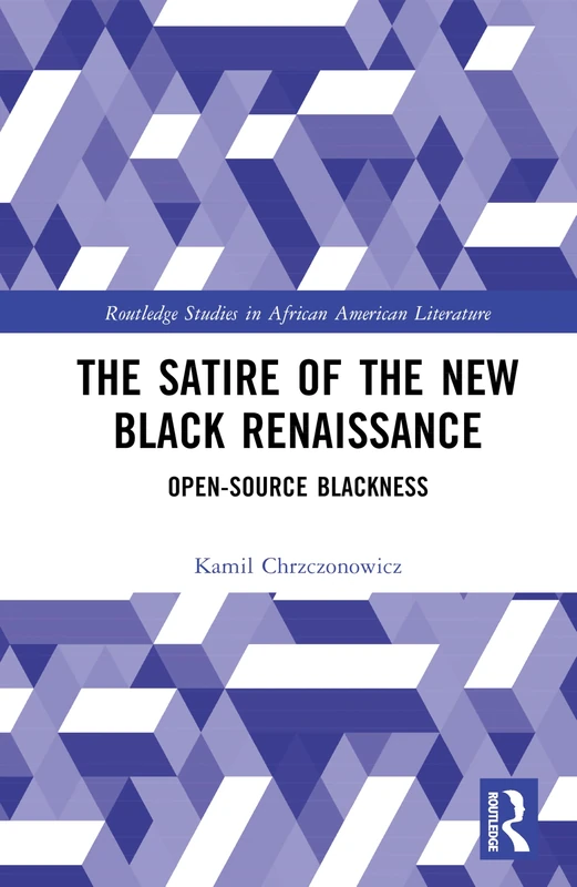 The Satire of the New Black Renaissance: Open-Source Blackness (Routledge Studies in African American Literature)