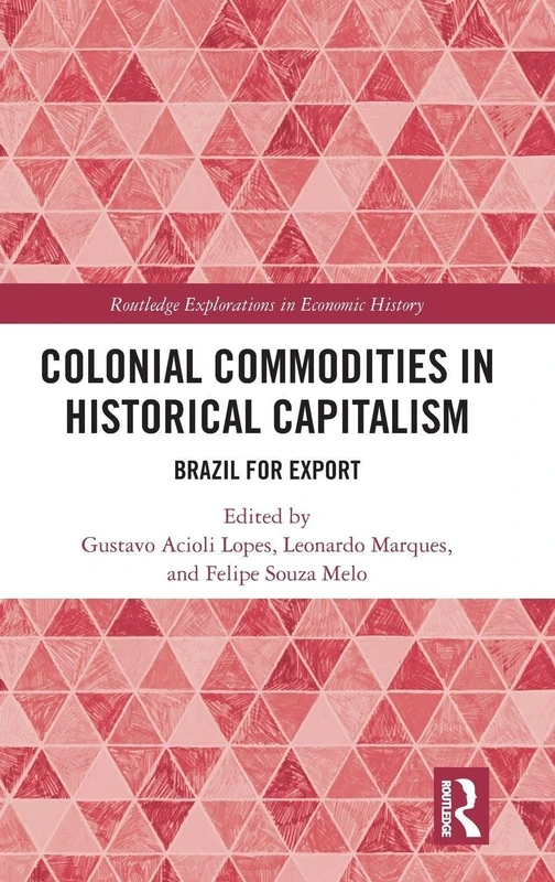 Colonial Commodities in Historical Capitalism: Brazil for Export (Routledge Explorations in Economic History)