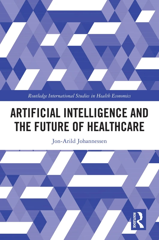 Routledge Artificial Intelligence and the Future of Healthcare