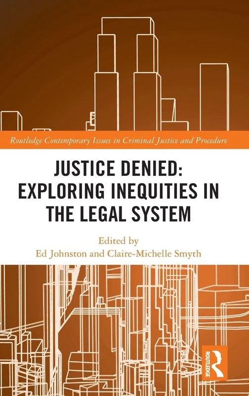 Justice Denied: Exploring Inequities in the Legal System (Routledge Contemporary Issues in Criminal Justice and Procedure)