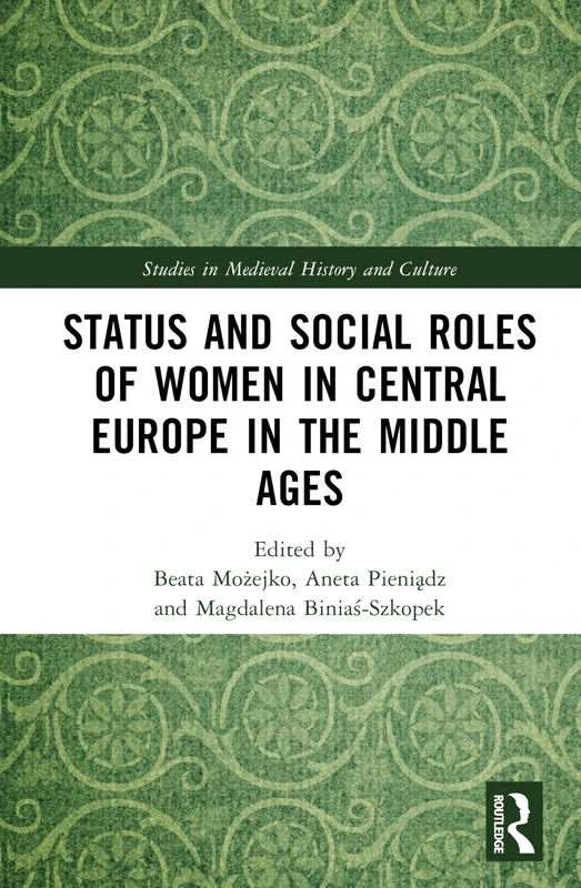 Status and Social Roles of Women in Central Europe in the Middle Ages (Studies in Medieval History and Culture)