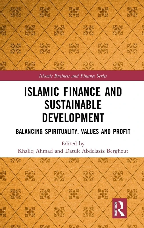 Islamic Finance and Sustainable Development: Balancing Spirituality, Values and Profit (Islamic Business and Finance Series)