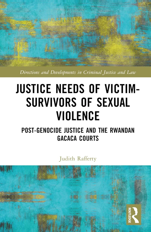 Justice Needs of Victim-Survivors of Sexual Violence: Post-Genocide Justice and the Rwandan Gacaca Courts (Directions and Developments in Criminal Justice and Law) - Image 1