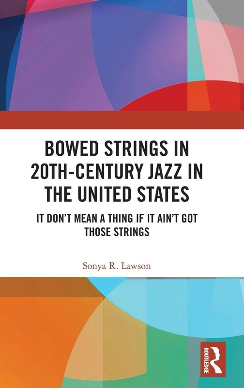 Bowed Strings in 20th-Century Jazz in the United States: It Don’t Mean a Thing if It Ain’t Got Those Strings
