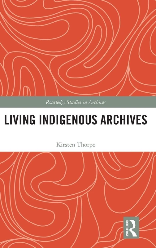 Living Indigenous Archives (Routledge Studies in Archives)