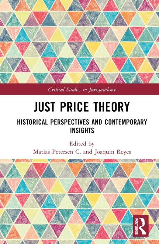 Just Price Theory: Historical Perspectives and Contemporary Insights (Critical Studies in Jurisprudence)