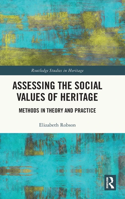 Assessing the Social Values of Heritage: Methods in Theory and Practice (Routledge Studies in Heritage)
