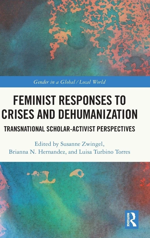 Feminist Responses to Crises and Dehumanization: Transnational Scholar-Activist Perspectives (Gender in a Global/Local World)