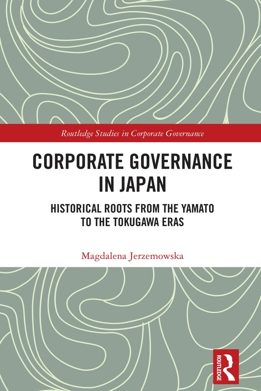 Corporate Governance in Japan: Historical Roots from the Yamato to the Tokugawa Eras (Routledge Studies in Corporate Governance)
