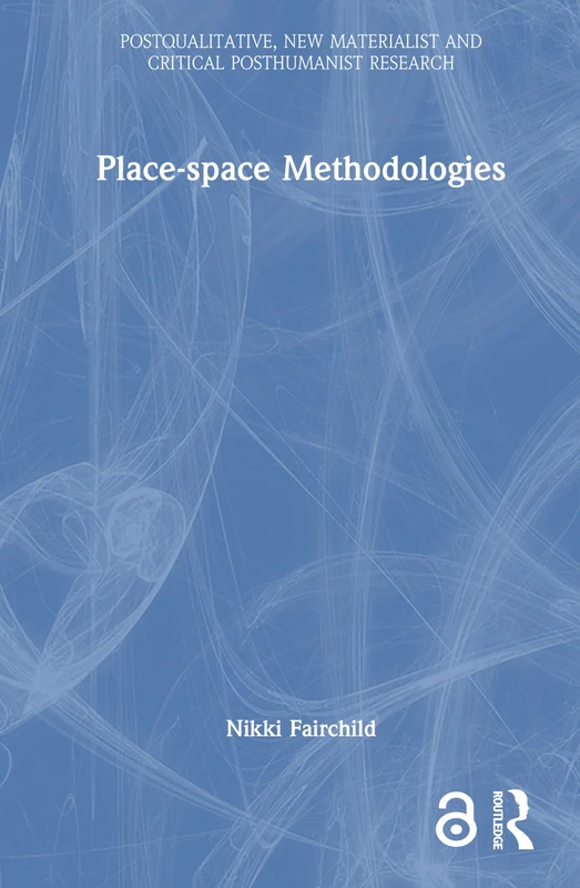 Place-space Methodologies (Postqualitative, New Materialist and Critical Posthumanist Research)