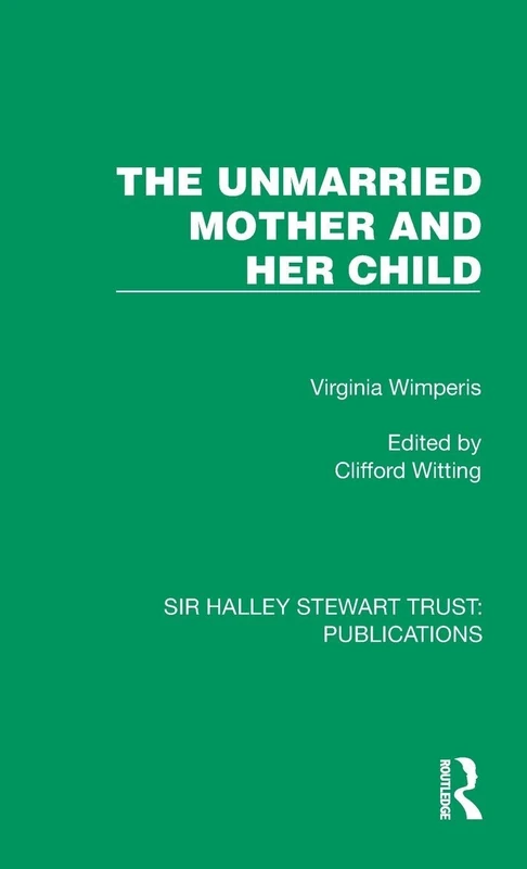 The Unmarried Mother and Her Child (Sir Halley Stewart Trust: Publications)