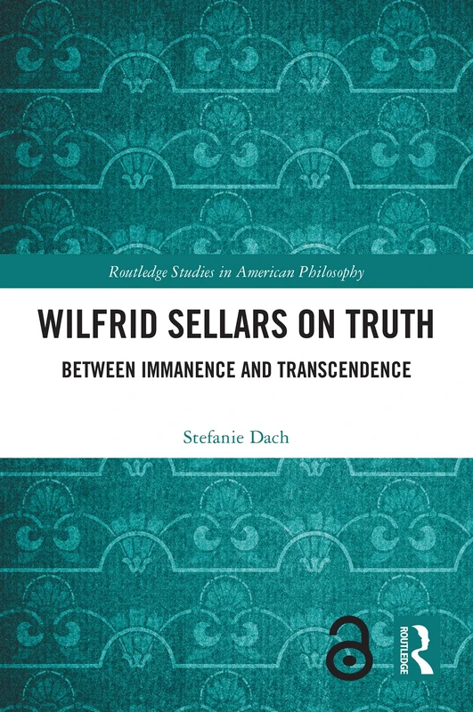 Wilfrid Sellars on Truth: Between Immanence and Transcendence (Routledge Studies in American Philosophy)