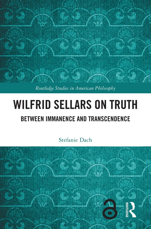 Wilfrid Sellars on Truth: Between Immanence and Transcendence (Routledge Studies in American Philosophy)