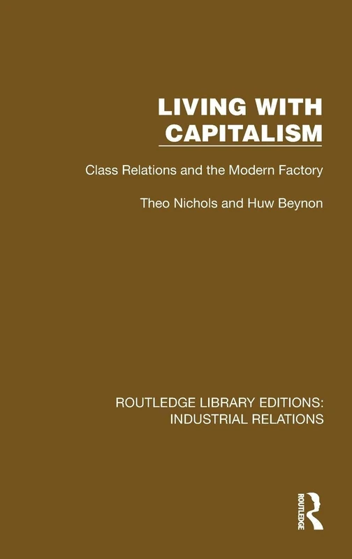 Living with Capitalism: Class Relations and the Modern Factory (Routledge Library Editions: Industrial Relations)