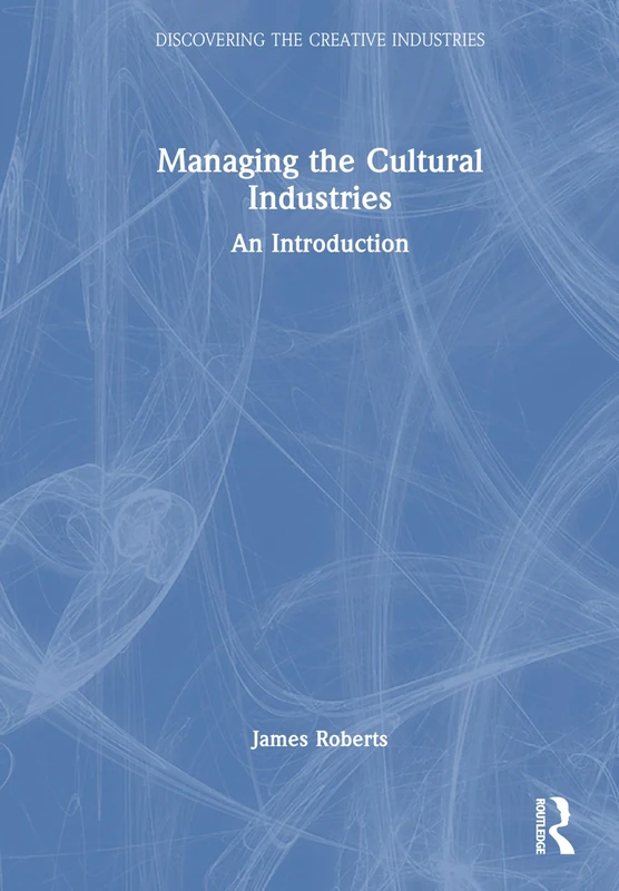 Managing the Cultural Industries: An Introduction (Discovering the Creative Industries)