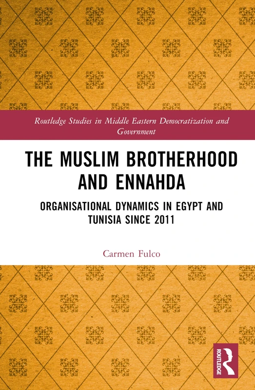 The Muslim Brotherhood and Ennahda: Organisational Dynamics in Egypt and Tunisia since 2011 (Routledge Studies in Middle Eastern Democratization and Government)