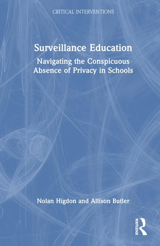 Surveillance Education: Navigating the Conspicuous Absence of Privacy in Schools (Critical Interventions)