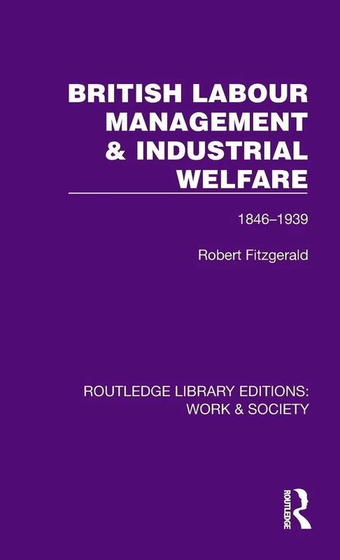 British Labour Management & Industrial Welfare: 1846–1939 (Routledge Library Editions: Work & Society)
